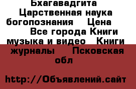 Бхагавадгита. Царственная наука богопознания. › Цена ­ 2 000 - Все города Книги, музыка и видео » Книги, журналы   . Псковская обл.